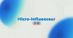 Micro-influenceur, la proximité comme nouvelle influence