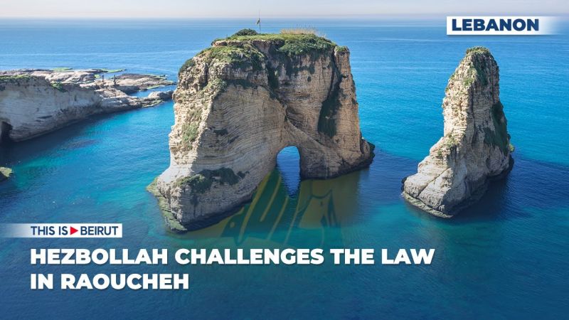 Hezbollah Challenges the Law in Raoucheh