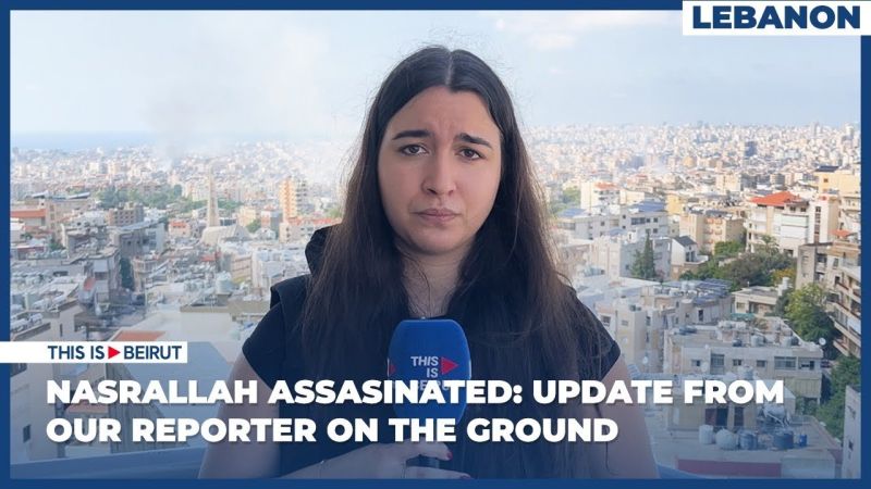 Nasrallah Assasinated:Update from our Reporter on the Ground