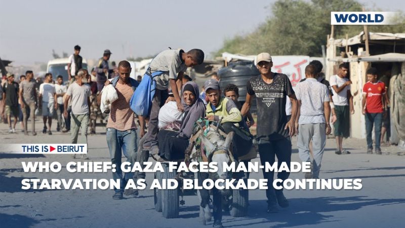 WHO Chief: Gaza Faces Man-Made Starvation as Aid Blockade Continues